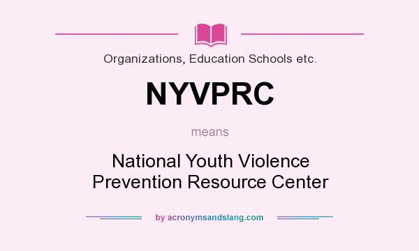 What does NYVPRC mean? It stands for National Youth Violence Prevention Resource Center