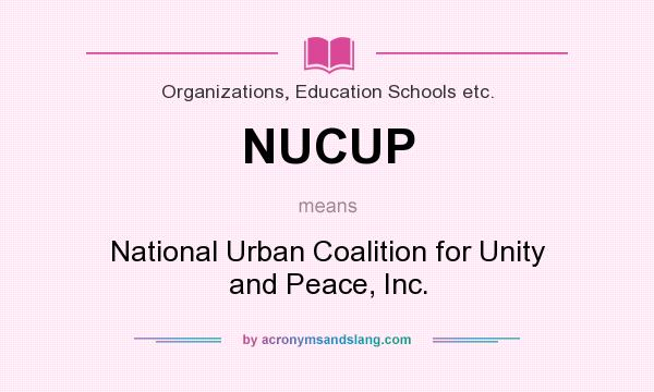 What does NUCUP mean? It stands for National Urban Coalition for Unity and Peace, Inc.