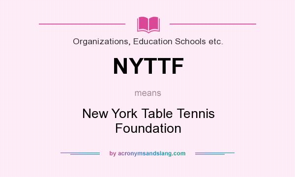 What does NYTTF mean? It stands for New York Table Tennis Foundation