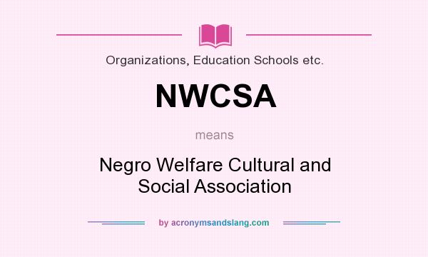 What does NWCSA mean? It stands for Negro Welfare Cultural and Social Association