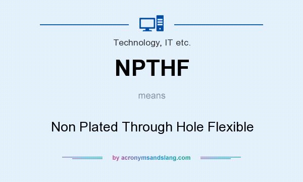 What does NPTHF mean? It stands for Non Plated Through Hole Flexible