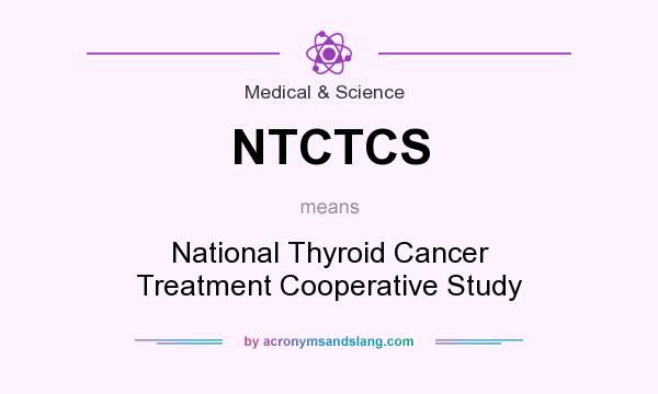 What does NTCTCS mean? It stands for National Thyroid Cancer Treatment Cooperative Study