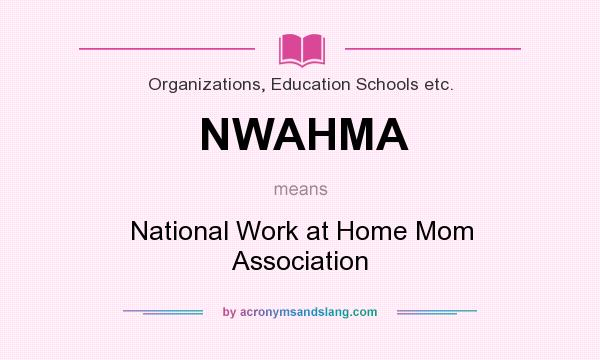 What does NWAHMA mean? It stands for National Work at Home Mom Association