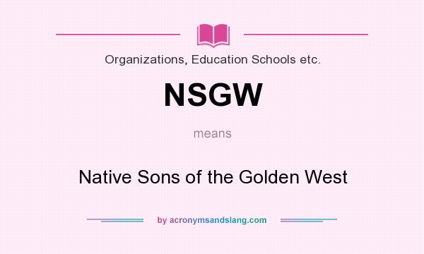 What does NSGW mean? It stands for Native Sons of the Golden West