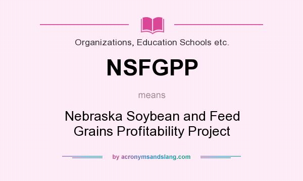 What does NSFGPP mean? It stands for Nebraska Soybean and Feed Grains Profitability Project