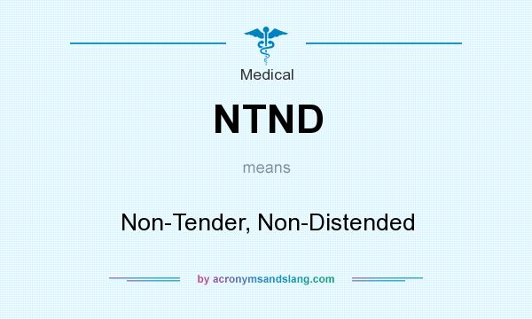 What does NTND mean? It stands for Non-Tender, Non-Distended