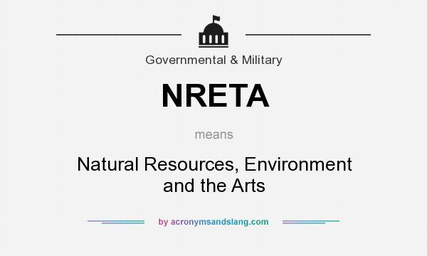 What does NRETA mean? It stands for Natural Resources, Environment and the Arts