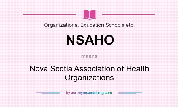 What does NSAHO mean? It stands for Nova Scotia Association of Health Organizations