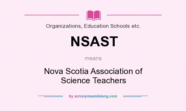 What does NSAST mean? It stands for Nova Scotia Association of Science Teachers