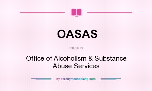 What does OASAS mean? It stands for Office of Alcoholism & Substance Abuse Services