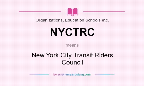 What does NYCTRC mean? It stands for New York City Transit Riders Council
