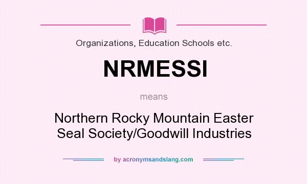What does NRMESSI mean? It stands for Northern Rocky Mountain Easter Seal Society/Goodwill Industries