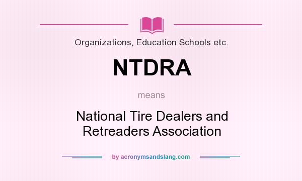 What does NTDRA mean? It stands for National Tire Dealers and Retreaders Association