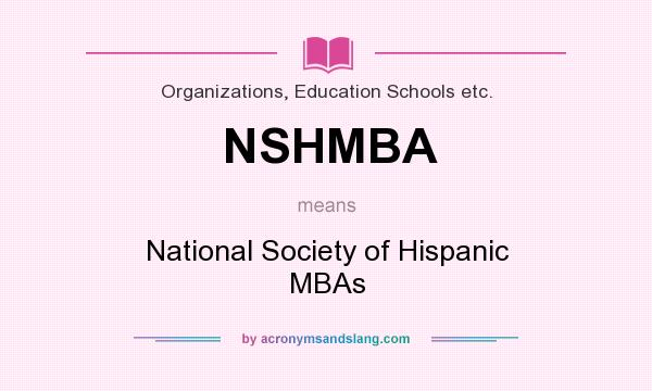 What does NSHMBA mean? It stands for National Society of Hispanic MBAs