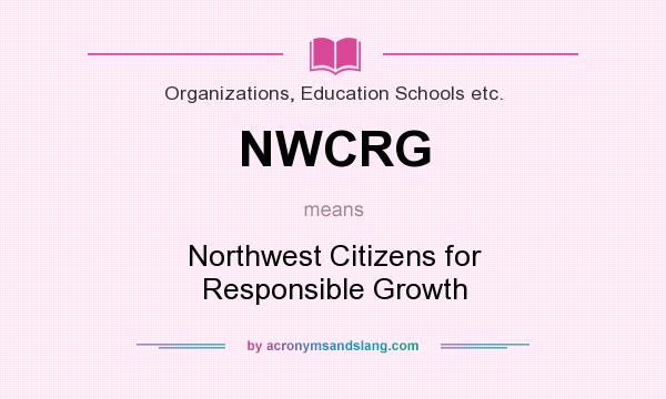 What does NWCRG mean? It stands for Northwest Citizens for Responsible Growth