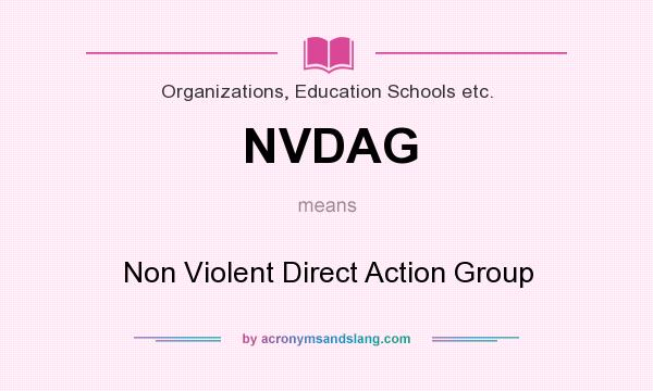 What does NVDAG mean? It stands for Non Violent Direct Action Group