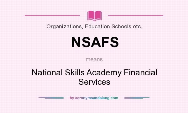 What does NSAFS mean? It stands for National Skills Academy Financial Services