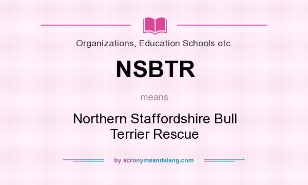 What does NSBTR mean? It stands for Northern Staffordshire Bull Terrier Rescue