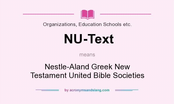 What does NU-Text mean? It stands for Nestle-Aland Greek New Testament United Bible Societies