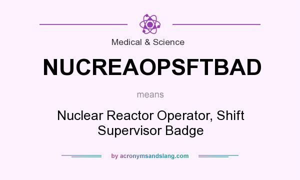 What does NUCREAOPSFTBAD mean? It stands for Nuclear Reactor Operator, Shift Supervisor Badge