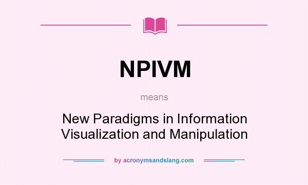 What does NPIVM mean? It stands for New Paradigms in Information Visualization and Manipulation