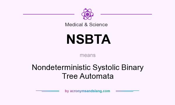 What does NSBTA mean? It stands for Nondeterministic Systolic Binary Tree Automata