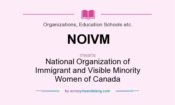 What does NOIVM mean? It stands for National Organization of Immigrant and Visible Minority Women of Canada