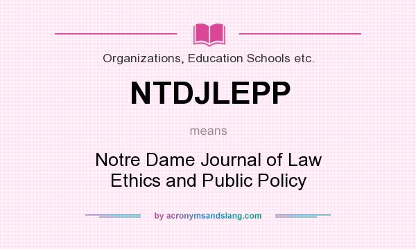 What does NTDJLEPP mean? It stands for Notre Dame Journal of Law Ethics and Public Policy