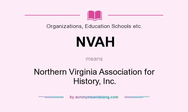 What does NVAH mean? It stands for Northern Virginia Association for History, Inc.