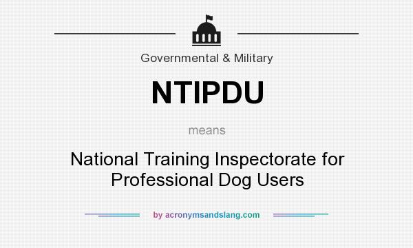 What does NTIPDU mean? It stands for National Training Inspectorate for Professional Dog Users