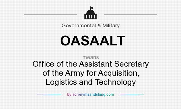 What does OASAALT mean? It stands for Office of the Assistant Secretary of the Army for Acquisition, Logistics and Technology