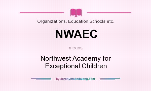What does NWAEC mean? It stands for Northwest Academy for Exceptional Children