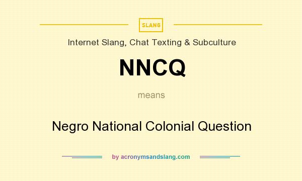 What does NNCQ mean? It stands for Negro National Colonial Question