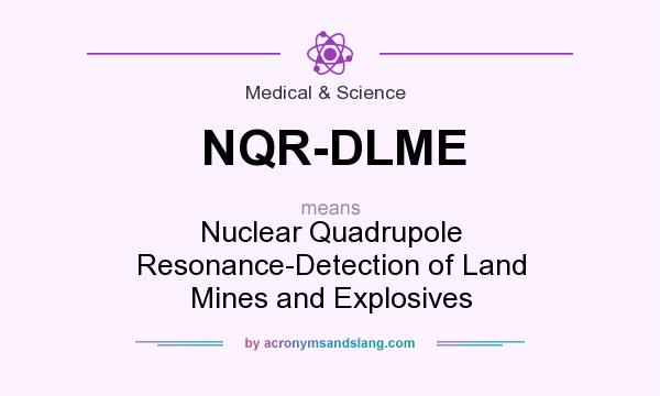 What does NQR-DLME mean? It stands for Nuclear Quadrupole Resonance-Detection of Land Mines and Explosives