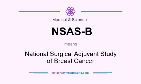 What does NSAS-B mean? It stands for National Surgical Adjuvant Study of Breast Cancer