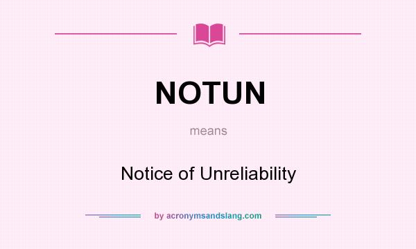 What does NOTUN mean? It stands for Notice of Unreliability