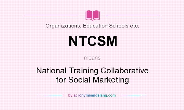 What does NTCSM mean? It stands for National Training Collaborative for Social Marketing