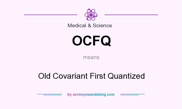What does OCFQ mean? It stands for Old Covariant First Quantized