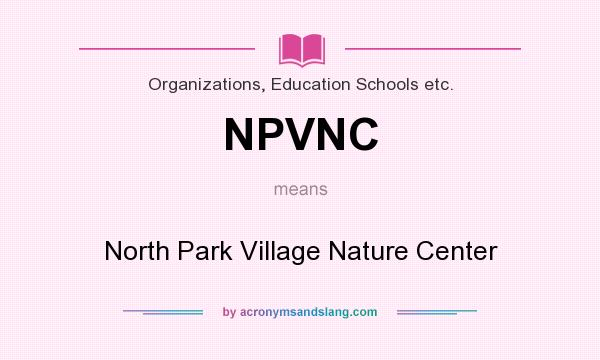 What does NPVNC mean? It stands for North Park Village Nature Center