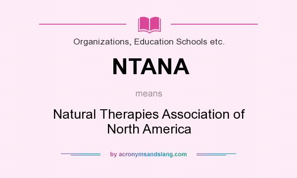 What does NTANA mean? It stands for Natural Therapies Association of North America