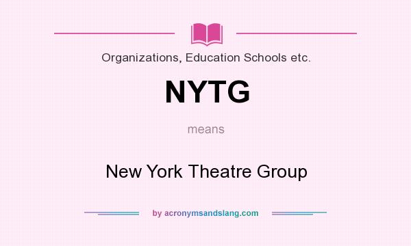 What does NYTG mean? It stands for New York Theatre Group