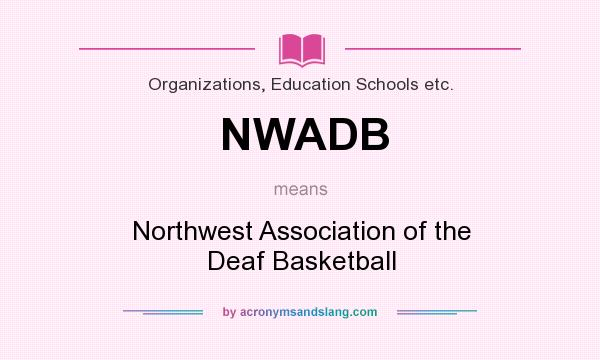 What does NWADB mean? It stands for Northwest Association of the Deaf Basketball