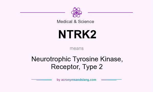 What does NTRK2 mean? It stands for Neurotrophic Tyrosine Kinase, Receptor, Type 2