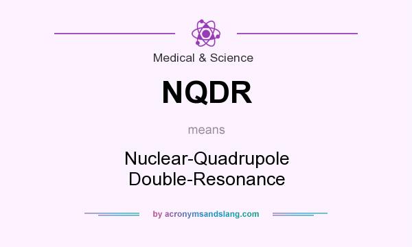 What does NQDR mean? It stands for Nuclear-Quadrupole Double-Resonance