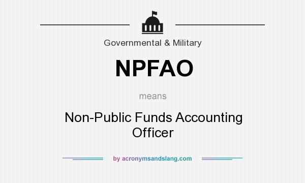 What does NPFAO mean? It stands for Non-Public Funds Accounting Officer