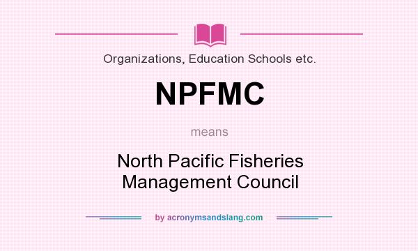 What does NPFMC mean? It stands for North Pacific Fisheries Management Council