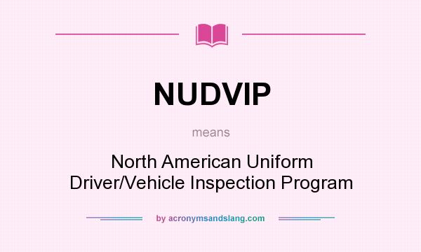 What does NUDVIP mean? It stands for North American Uniform Driver/Vehicle Inspection Program