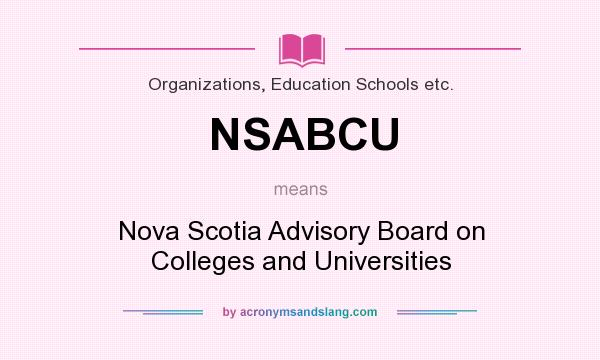 What does NSABCU mean? It stands for Nova Scotia Advisory Board on Colleges and Universities