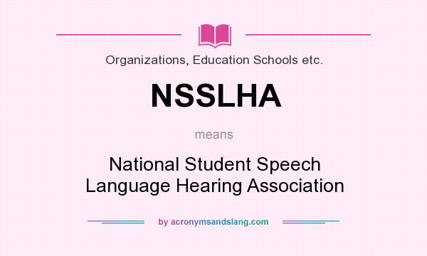 What does NSSLHA mean? It stands for National Student Speech Language Hearing Association