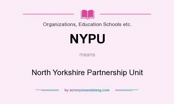 What does NYPU mean? It stands for North Yorkshire Partnership Unit